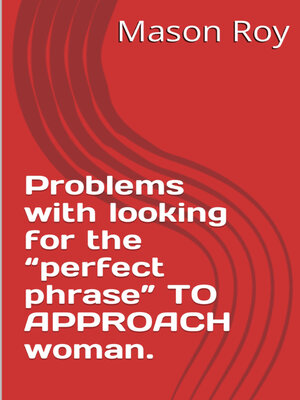 cover image of Problems with looking for the "perfect phrase" TO  APPROACH woman.
